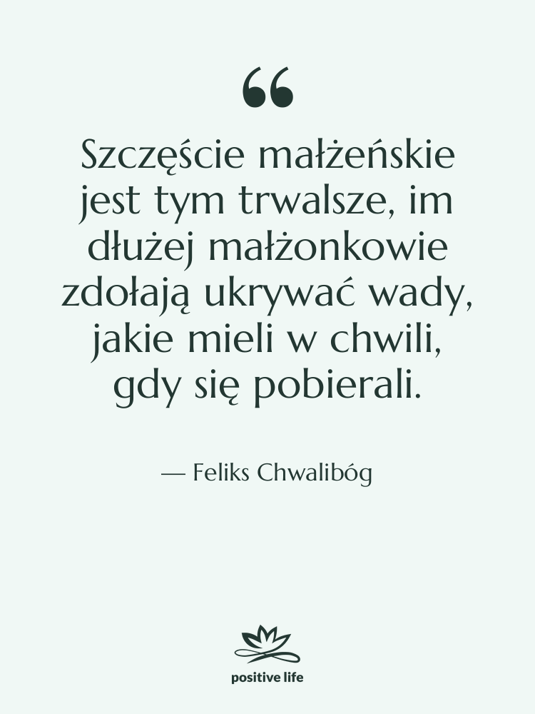 Cytat: Feliks Chwalibóg - Szczęście małżeńskie jest tym trwalsze,…