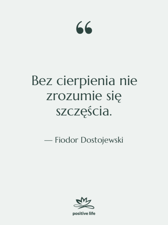 Cytat: Fiodor Dostojewski - Bez cierpienia nie zrozumie się…