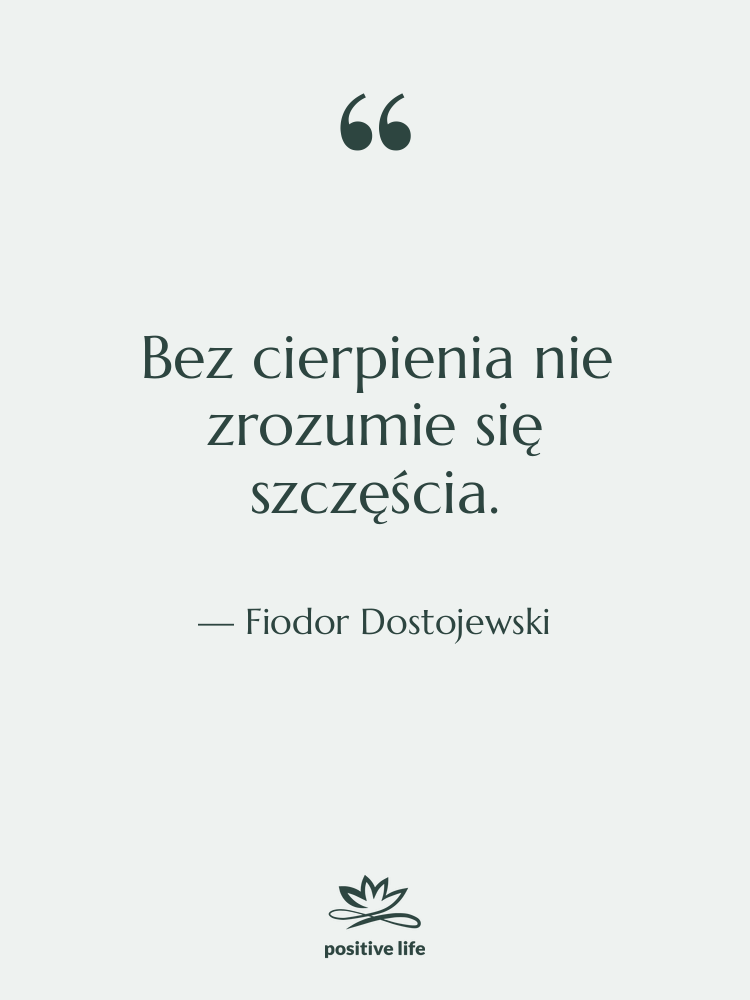 Cytat: Fiodor Dostojewski - Bez cierpienia nie zrozumie się…