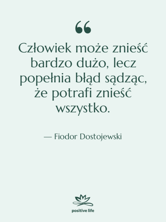 Cytat: Fiodor Dostojewski - Człowiek może znieść bardzo dużo,…