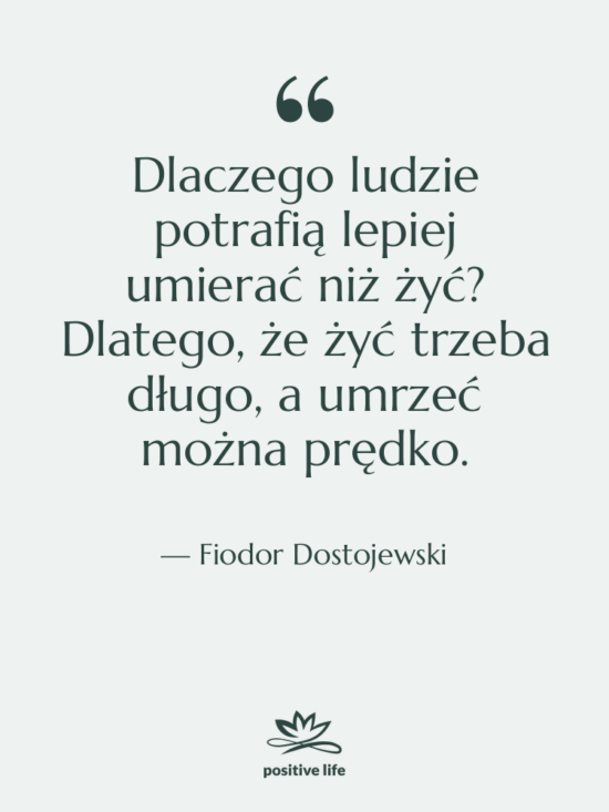 Cytat: Fiodor Dostojewski - Dlaczego ludzie potrafią lepiej umierać…
