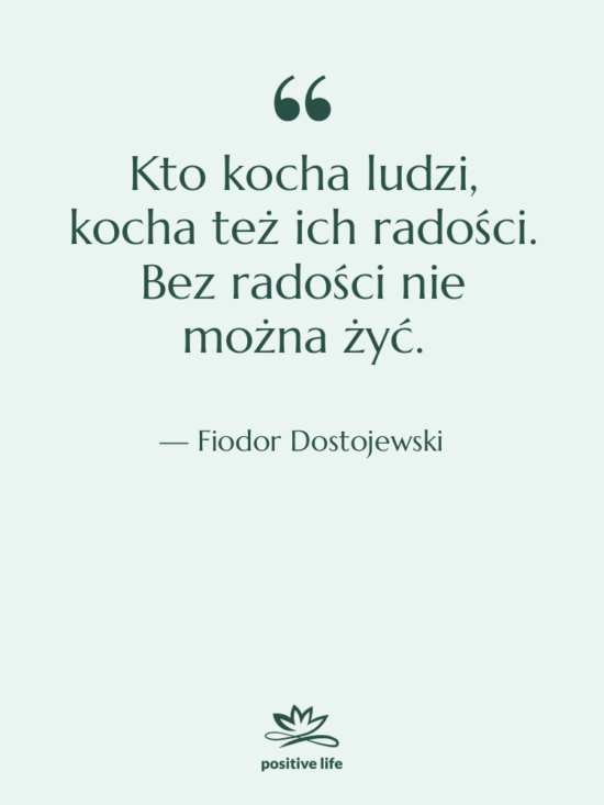 Cytat: Fiodor Dostojewski - Kto kocha ludzi, kocha też…