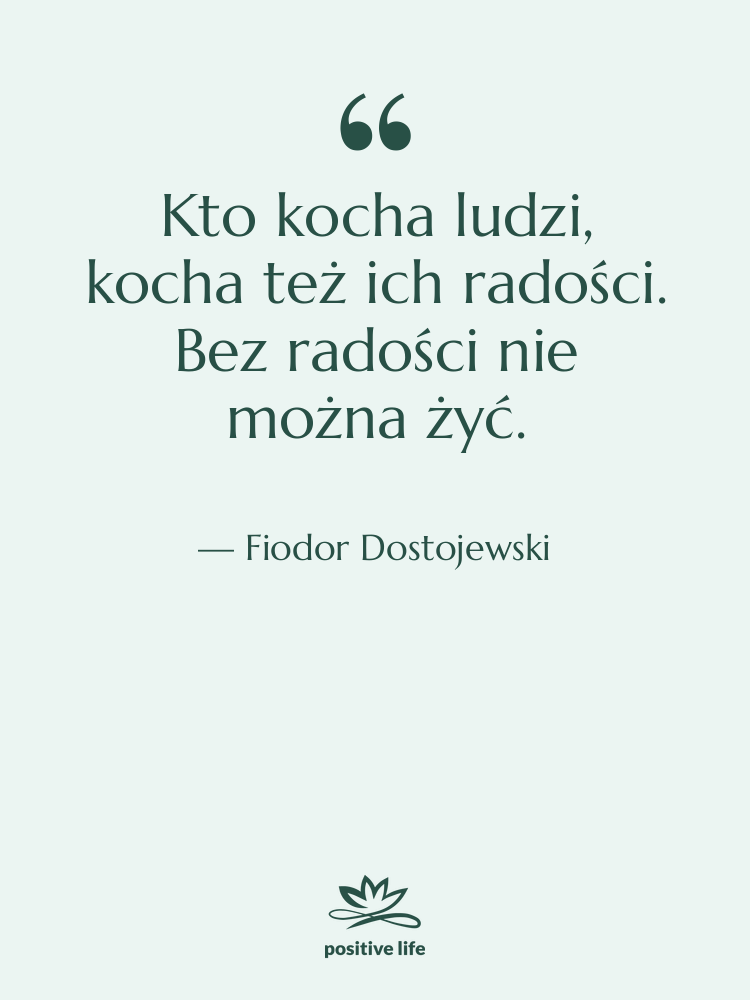 Cytat: Fiodor Dostojewski - Kto kocha ludzi, kocha też…