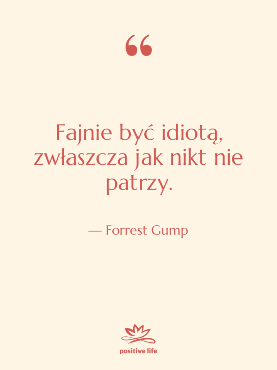 Cytat: Forrest Gump - Fajnie być idiotą, zwłaszcza jak…