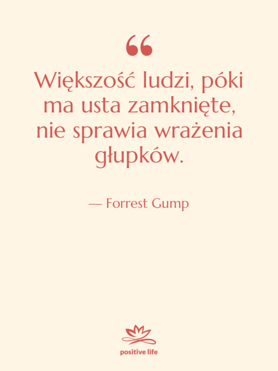 Cytat: Forrest Gump - Większość ludzi, póki ma usta…