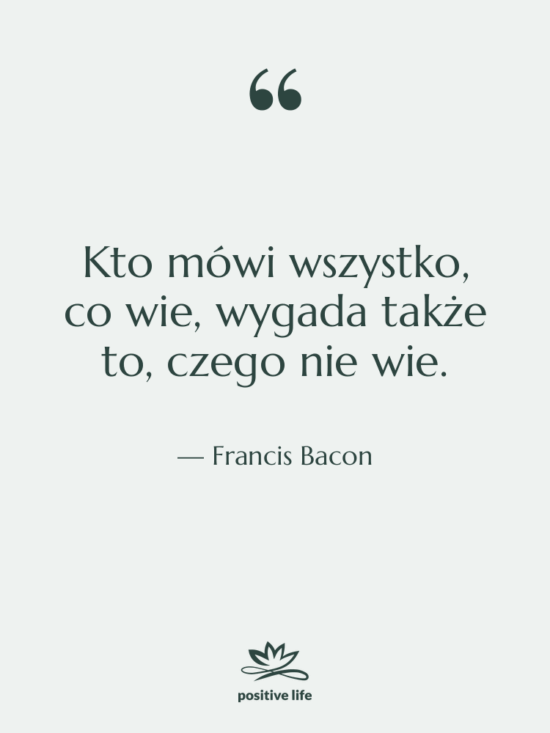 Cytat: Francis Bacon - Kto mówi wszystko, co wie,…