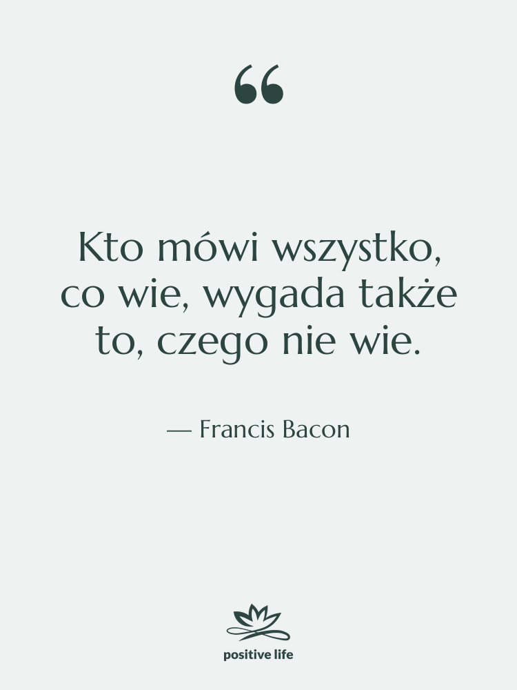 Cytat: Francis Bacon - Kto mówi wszystko, co wie,…