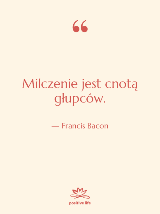 Cytat: Francis Bacon - Milczenie jest cnotą głupców.