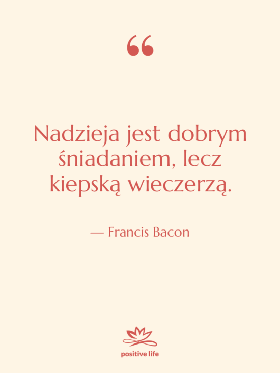 Cytat: Francis Bacon - Nadzieja jest dobrym śniadaniem, lecz…
