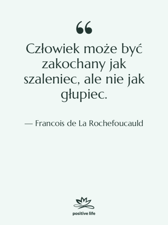 Cytat: Francois de La Rochefoucauld - Człowiek może być zakochany jak…