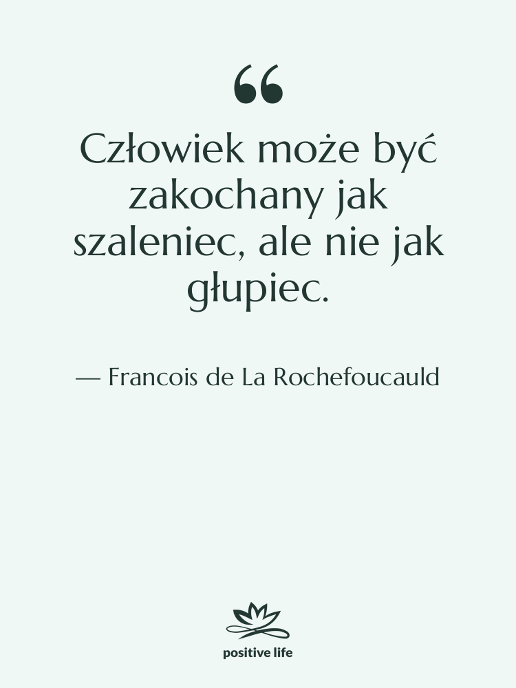 Cytat: Francois de La Rochefoucauld - Człowiek może być zakochany jak…