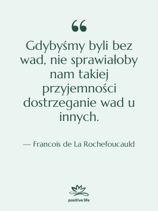 Cytat: Francois de La Rochefoucauld - Gdybyśmy byli bez wad, nie…