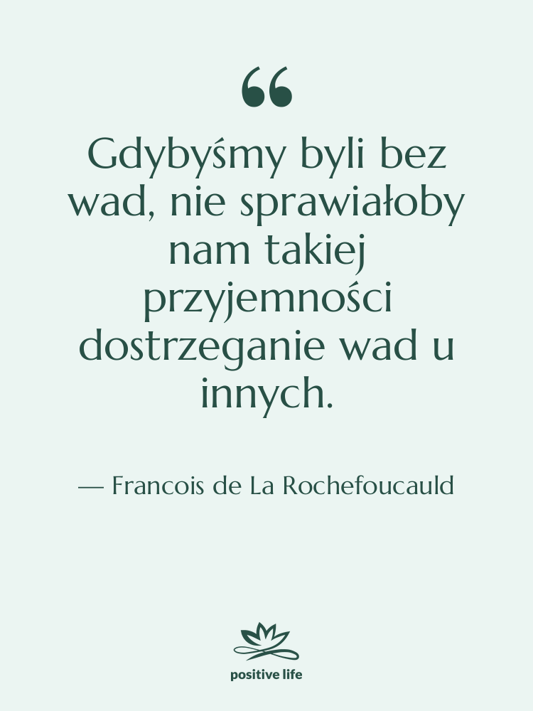 Cytat: Francois de La Rochefoucauld - Gdybyśmy byli bez wad, nie…