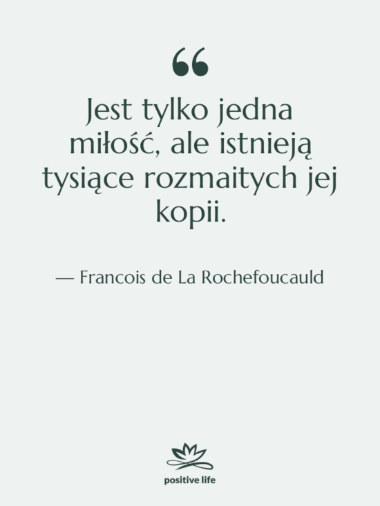 Cytat: Francois de La Rochefoucauld - Jest tylko jedna miłość, ale…