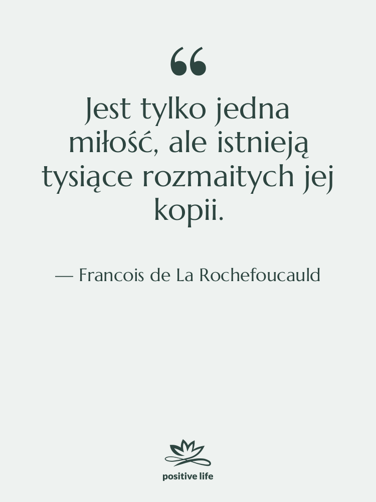 Cytat: Francois de La Rochefoucauld - Jest tylko jedna miłość, ale…