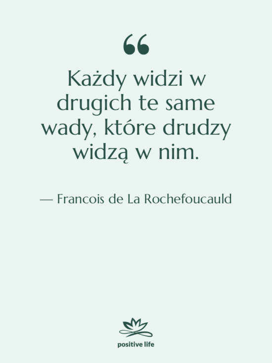 Cytat: Francois de La Rochefoucauld - Każdy widzi w drugich te…