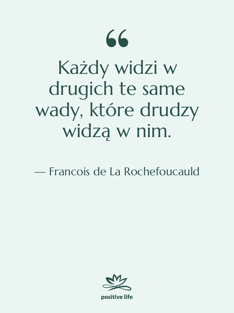 Cytat: Francois de La Rochefoucauld - Każdy widzi w drugich te…