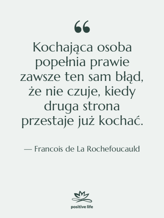 Cytat: Francois de La Rochefoucauld - Kochająca osoba popełnia prawie zawsze…