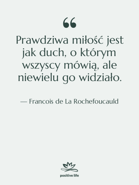 Cytat: Francois de La Rochefoucauld - Prawdziwa miłość jest jak duch,…