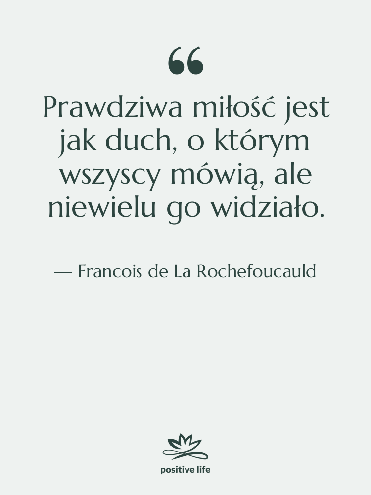 Cytat: Francois de La Rochefoucauld - Prawdziwa miłość jest jak duch,…