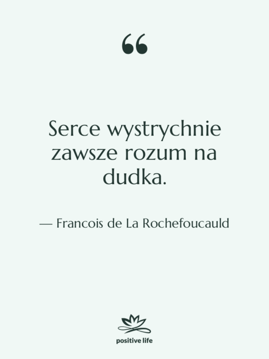 Cytat: Francois de La Rochefoucauld - Serce wystrychnie zawsze rozum na…