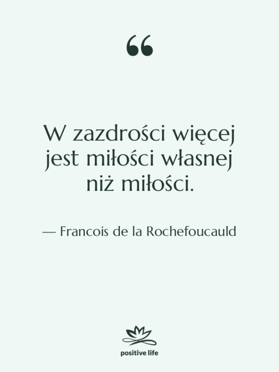 Cytat: Francois de la Rochefoucauld - W zazdrości więcej jest miłości…