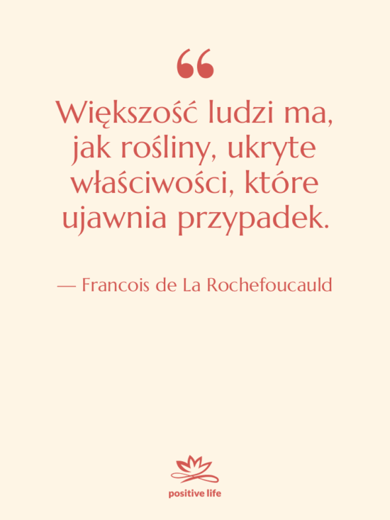 Cytat: Francois de La Rochefoucauld - Większość ludzi ma, jak rośliny,…