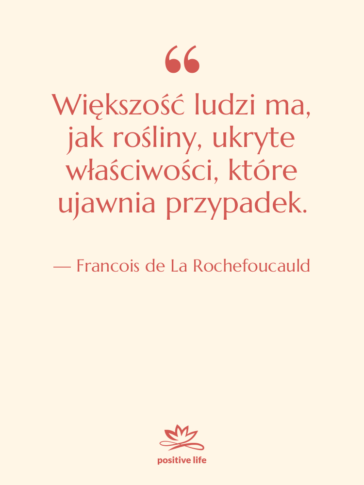 Cytat: Francois de La Rochefoucauld - Większość ludzi ma, jak rośliny,…
