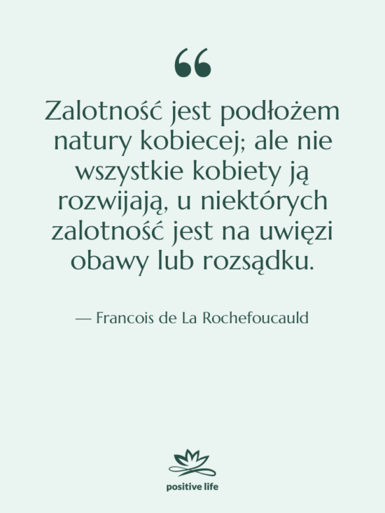 Cytat: Francois de La Rochefoucauld - Zalotność jest podłożem natury kobiecej;…