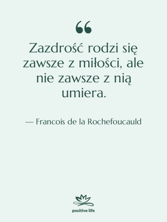 Cytat: Francois de la Rochefoucauld - Zazdrość rodzi się zawsze z…