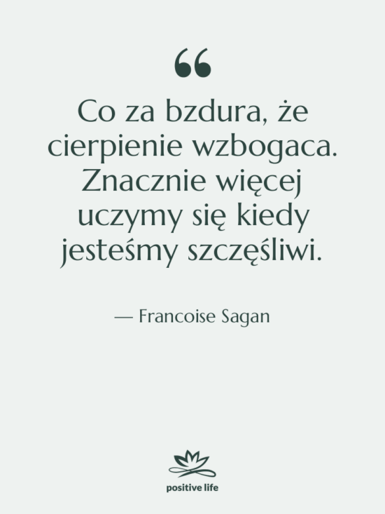 Cytat: Francoise Sagan - Co za bzdura, że cierpienie…