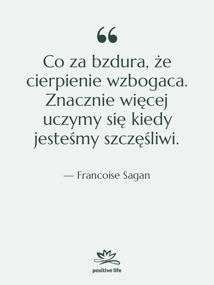 Cytat: Francoise Sagan - Co za bzdura, że cierpienie…