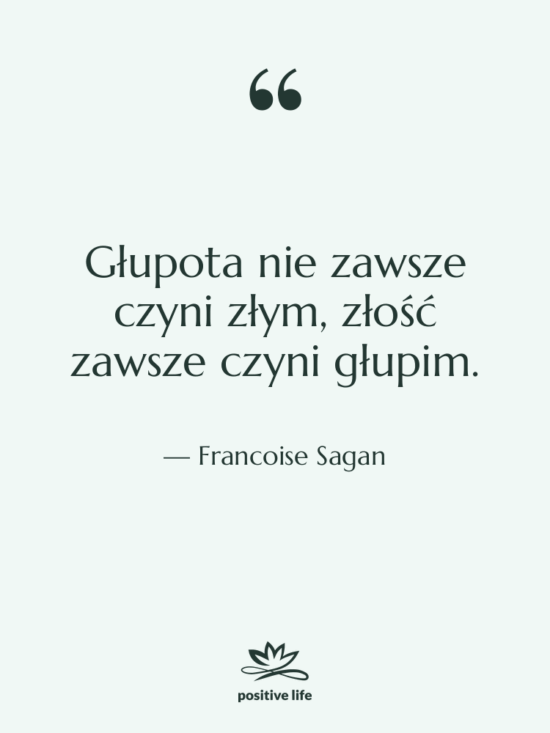 Cytat: Francoise Sagan - Głupota nie zawsze czyni złym,…