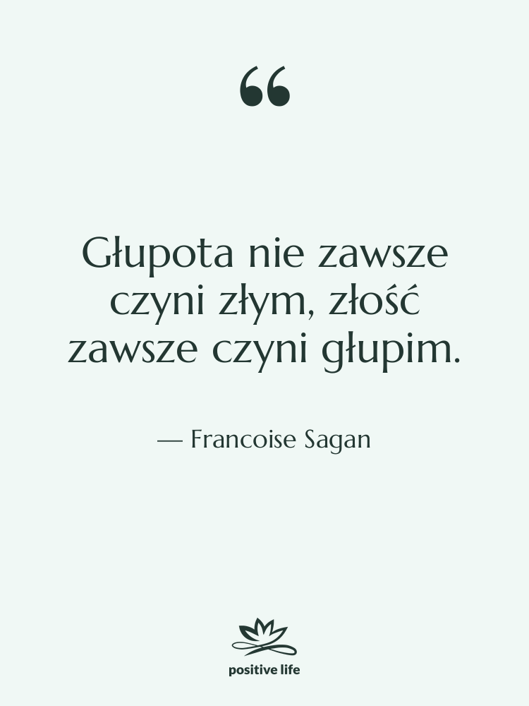 Cytat: Francoise Sagan - Głupota nie zawsze czyni złym,…