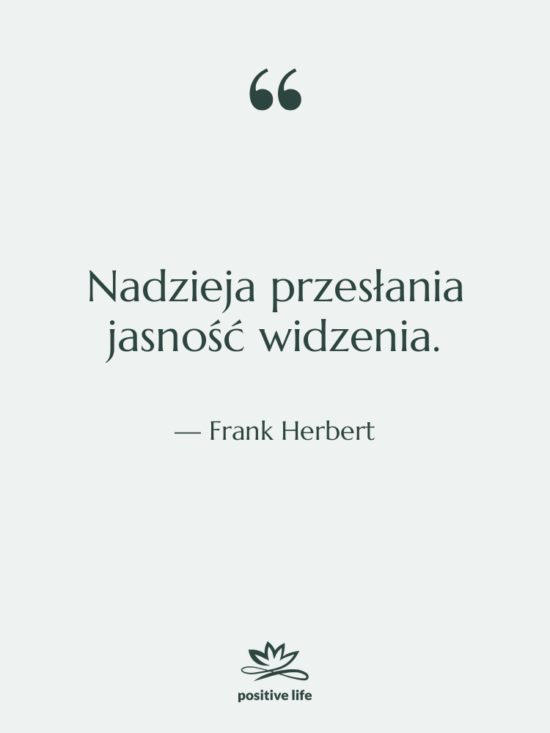 Cytat: Frank Herbert - Nadzieja przesłania jasność widzenia.