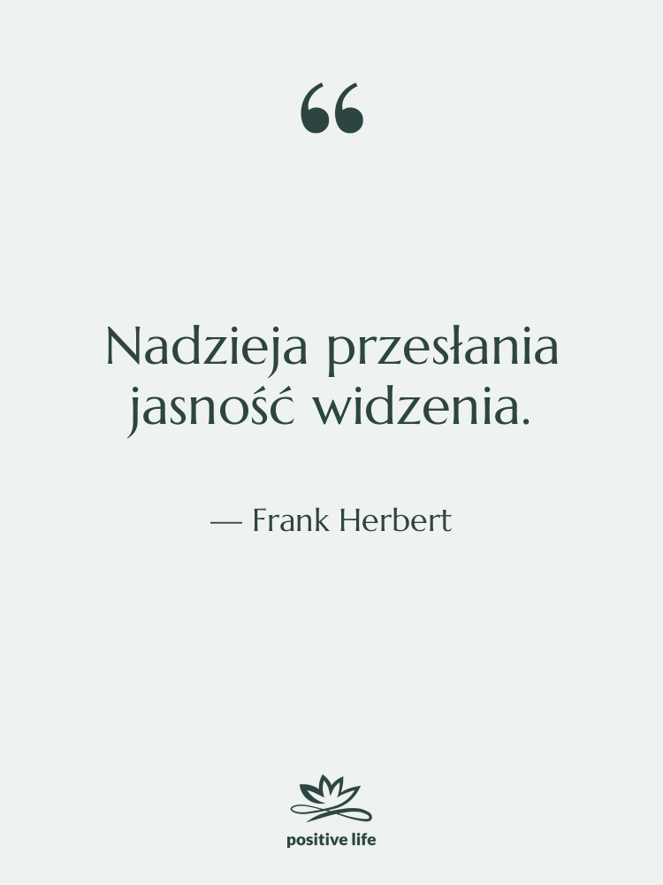 Cytat: Frank Herbert - Nadzieja przesłania jasność widzenia.