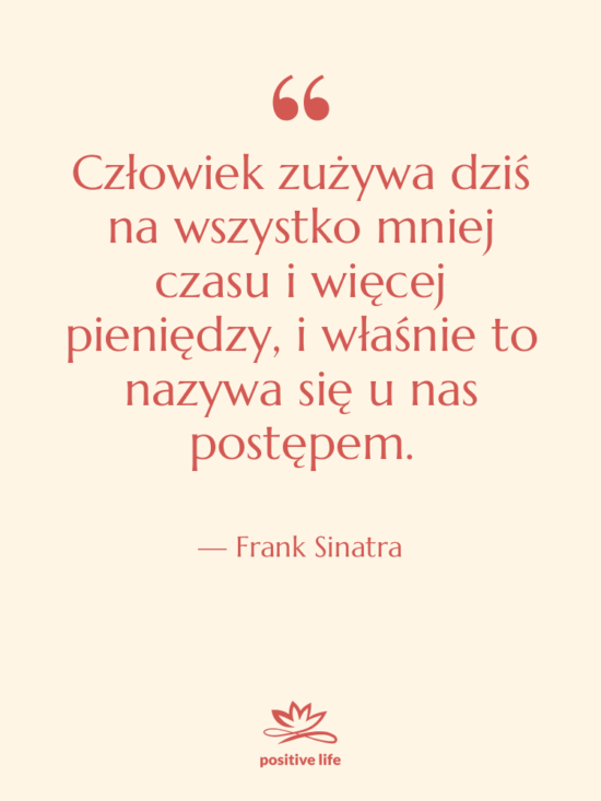 Cytat: Frank Sinatra - Człowiek zużywa dziś na wszystko…