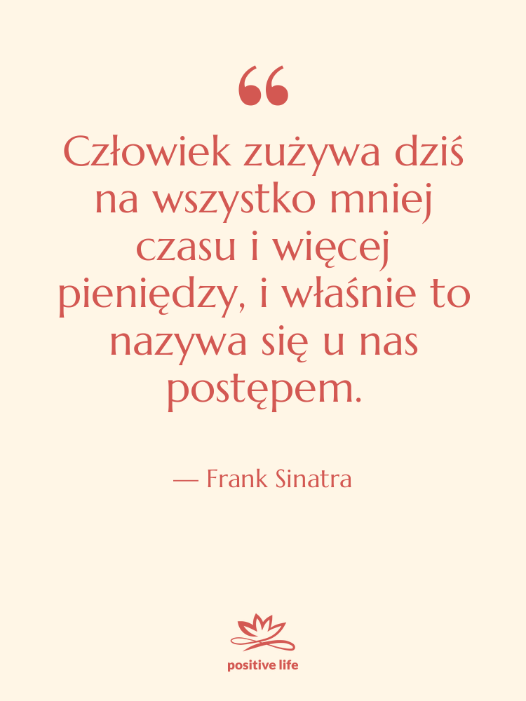 Cytat: Frank Sinatra - Człowiek zużywa dziś na wszystko…