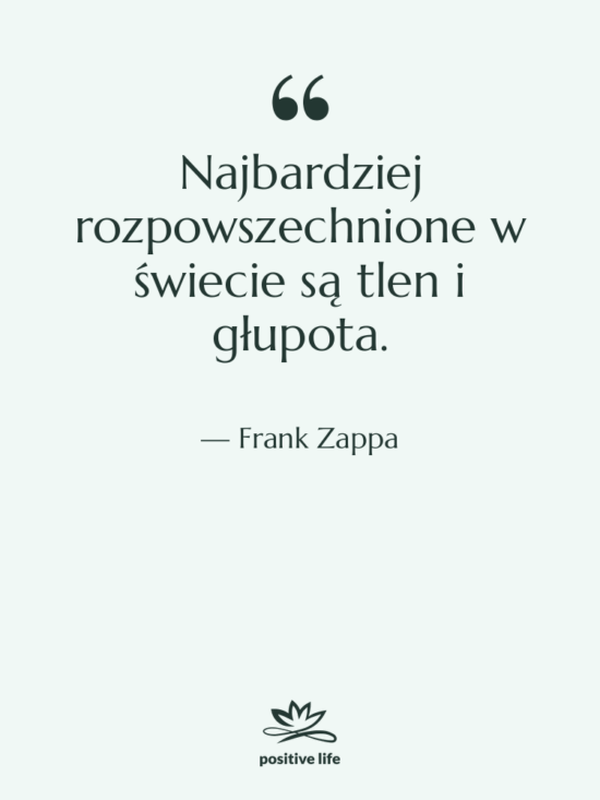 Cytat: Frank Zappa - Najbardziej rozpowszechnione w świecie są…