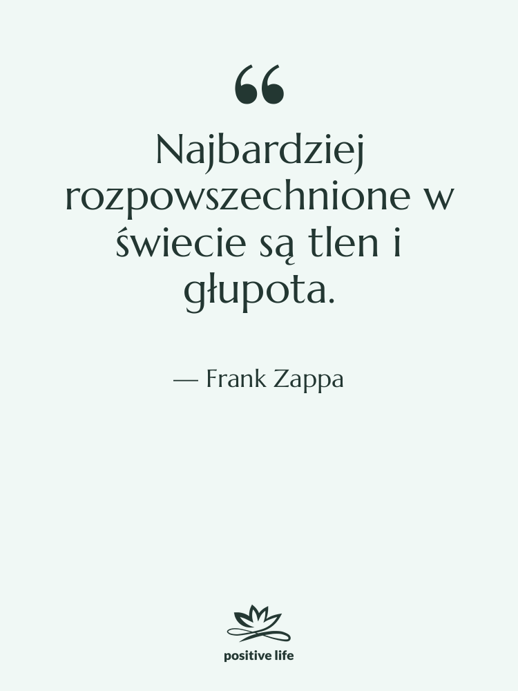 Cytat: Frank Zappa - Najbardziej rozpowszechnione w świecie są…