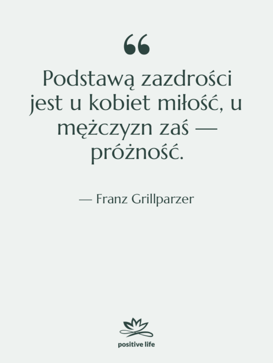 Cytat: Franz Grillparzer - Podstawą zazdrości jest u kobiet…