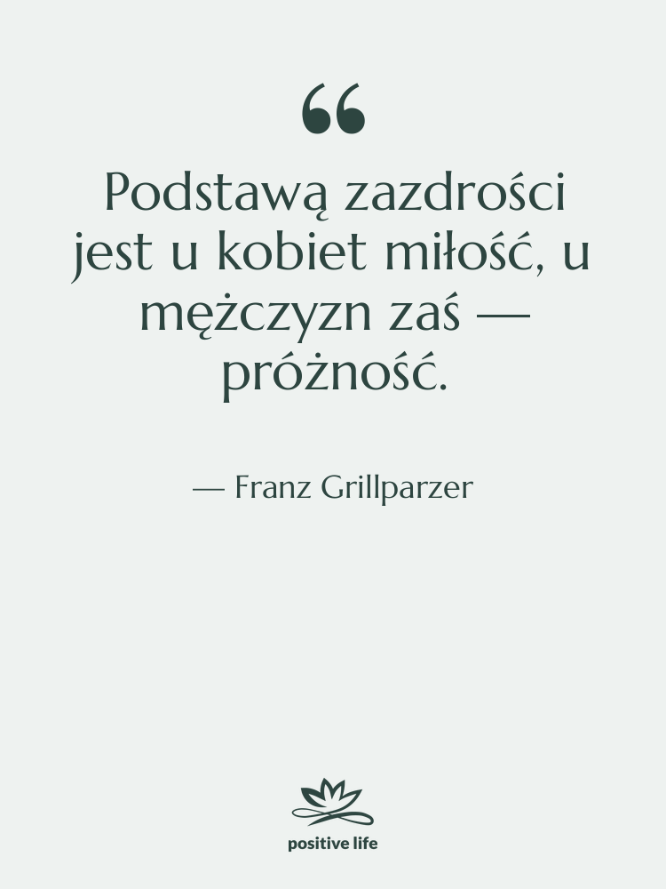 Cytat: Franz Grillparzer - Podstawą zazdrości jest u kobiet…