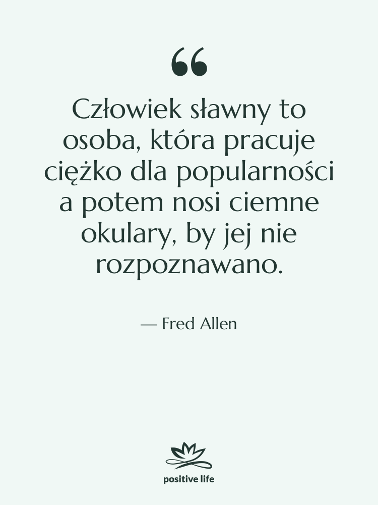 Cytat: Fred Allen - Człowiek sławny to osoba, która…