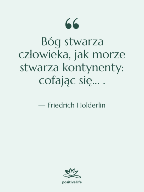 Cytat: Friedrich Holderlin - Bóg stwarza człowieka, jak morze…