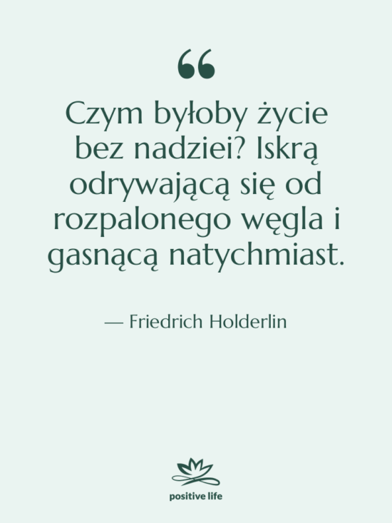 Cytat: Friedrich Holderlin - Czym byłoby życie bez nadziei?…