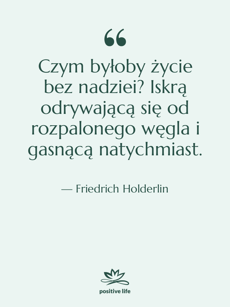 Cytat: Friedrich Holderlin - Czym byłoby życie bez nadziei?…