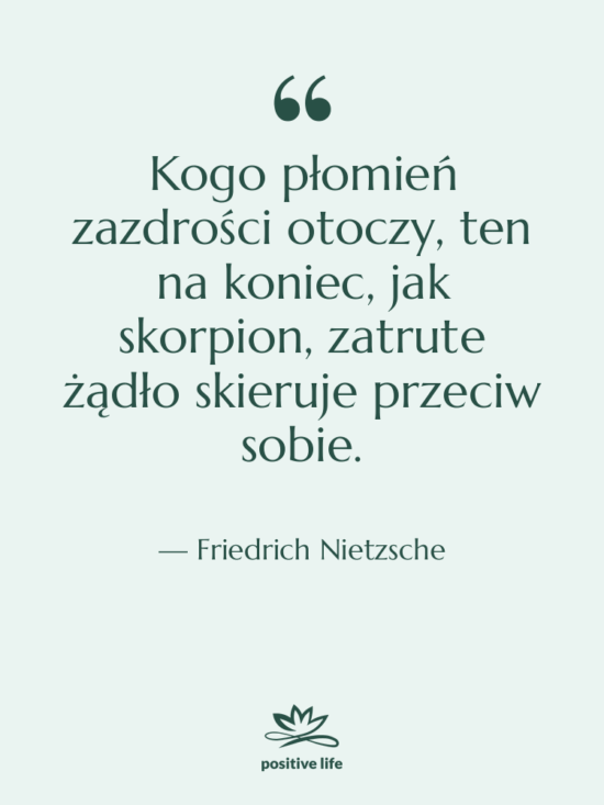 Cytat: Friedrich Nietzsche - Kogo płomień zazdrości otoczy, ten…