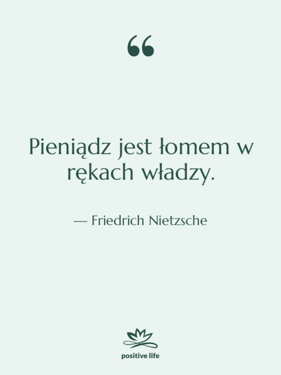Cytat: Friedrich Nietzsche - Pieniądz jest łomem w rękach…
