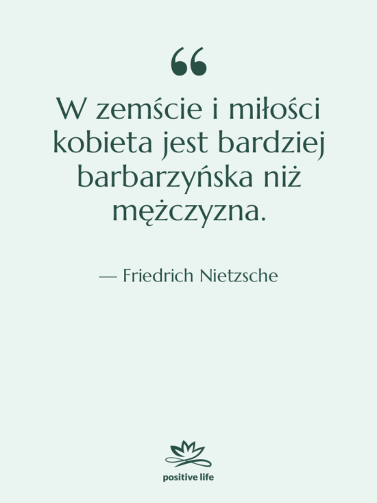 Cytat: Friedrich Nietzsche - W zemście i miłości kobieta…
