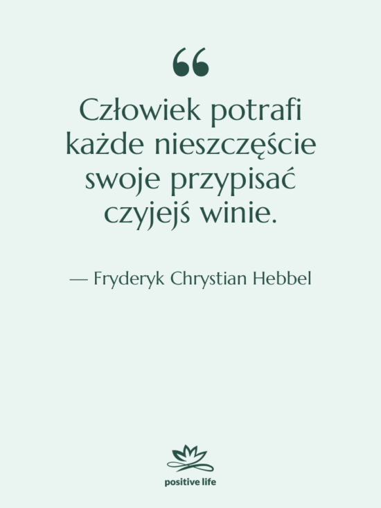 Cytat: Fryderyk Chrystian Hebbel - Człowiek potrafi każde nieszczęście swoje…